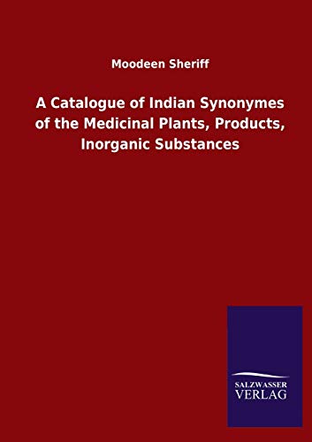 A Catalogue of Indian Synonymes of the Medicinal Plants, Products, Inorganic Substances