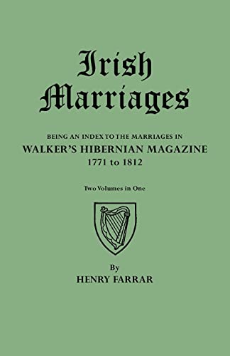 Irish Marriages. Being an Index to the Marriages in Walker's Hibernian Magazine, 1771 to 1812. Two Volumes in One