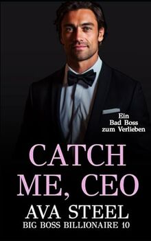 Catch me, CEO!: Ein Bad Boss zum Verlieben (Big Boss Billionaire, Band 10)