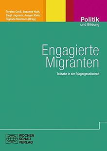 Engagierte Migranten: Teilhabe in der Bürgergesellschaft (Engagement und Partizipation in Theorie und Praxis)