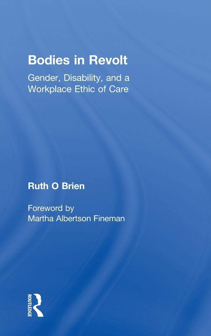 Bodies in Revolt: Gender, Disability, and a Workplace Ethic of Care
