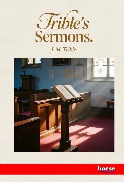 Trible's Sermons: Being a Series of Practical and Doctrinal Discourses