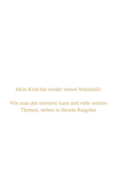 Mein Kind hat wieder seinen Wutanfall!: Wie man den meistern kann und viele weitere Themen, stehen in diesem Ratgeber