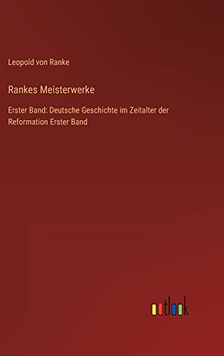Rankes Meisterwerke: Erster Band: Deutsche Geschichte im Zeitalter der Reformation Erster Band