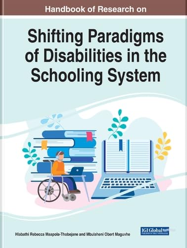 Handbook of Research on Shifting Paradigms of Disabilities in the Schooling System (Advances in Educational Technologies and Instructional Design)