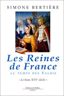 Les Reines de France au temps des Valois. Vol. 1. Le Beau XVIe siècle