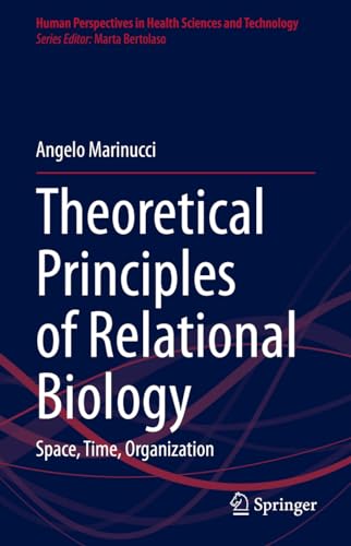 Theoretical Principles of Relational Biology: Space, Time, Organization (Human Perspectives in Health Sciences and Technology, 6, Band 6)