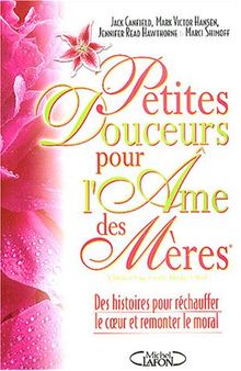 Petites douceurs pour l'âme des mères : des histoires pour réchauffer le coeur et remonter le moral