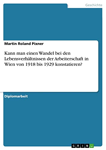 Kann man einen Wandel bei den Lebensverhältnissen der Arbeiterschaft in Wien von 1918 bis 1929 konstatieren?: Diplomarbeit