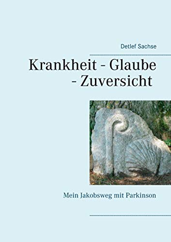 Krankheit - Glaube - Zuversicht: Mein Jakobsweg mit Parkinson