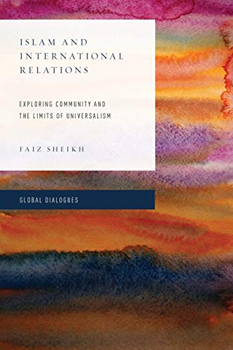 Islam and International Relations: Exploring Community and the Limits of Universalism (Global Dialogues: Developing Non-Eurocentric IR and IPE)