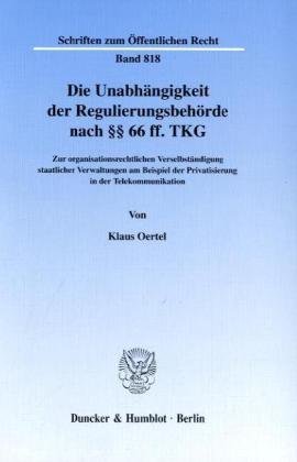 Die Unabhängigkeit der Regulierungsbehörde nach §§ 66 ff. TKG. Zur organisationsrechtlichen Verselbständigung staatlicher Verwaltungen am Beispiel der ... (Schriften zum Öffentlichen Recht; SÖR 818)
