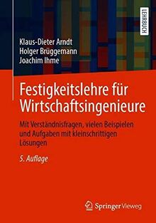 Festigkeitslehre für Wirtschaftsingenieure: Mit Verständnisfragen, vielen Beispielen und Aufgaben mit kleinschrittigen Lösungen
