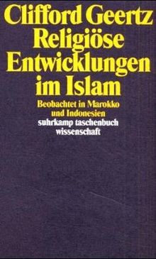 Religiöse Entwicklungen im Islam. Beobachtet in Marokko und Indonesien.