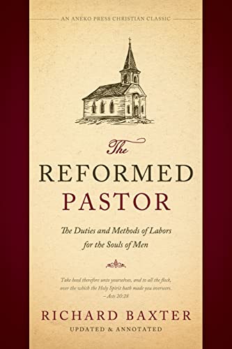 Richard Baxter The Reformed Pastor, The Duties And Methods Of Labors For The Souls Of Men [Updated And Annotated]