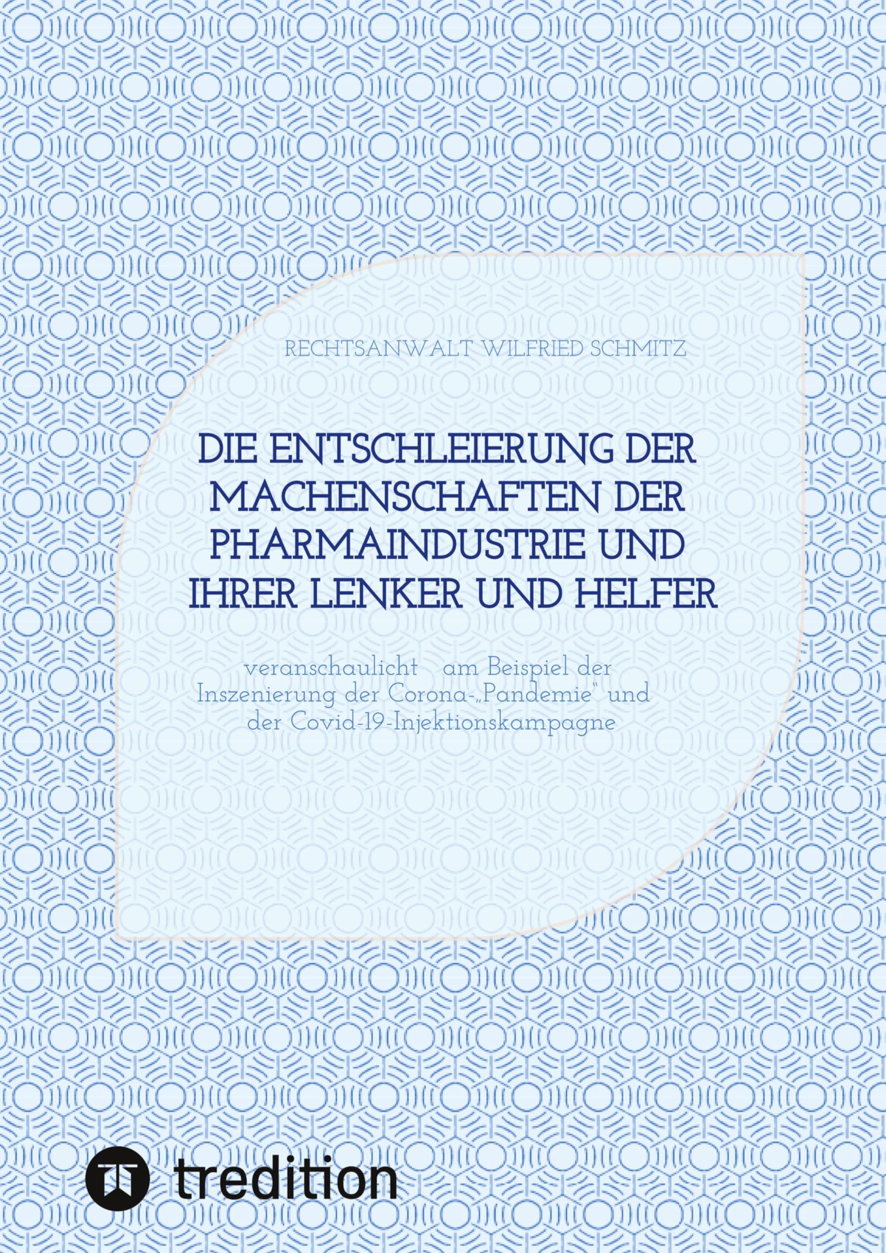 Die Entschleierung der Machenschaften der Pharmaindustrie und ihrer Lenker und Helfer: veranschaulicht am Beispiel der Inszenierung der Corona-„Pandemie“ und der Covid-19-Injektionskampagne
