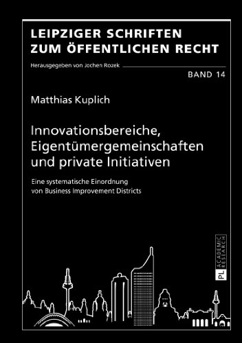 Innovationsbereiche, Eigentümergemeinschaften und private Initiativen: Eine systematische Einordnung von Business Improvement Districts (Leipziger Schriften zum Öffentlichen Recht)