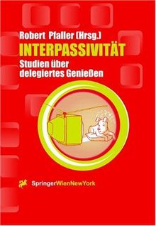Interpassivität: Studien über delegiertes Genießen (Ästhetik und Naturwissenschaften / Bildende Wissenschaften - Zivilisierung der Kulturen)
