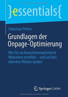 Grundlagen der Onpage-Optimierung: Wie Sie suchmaschinenoptimierte Webseiten erstellen – und auf den obersten Plätzen landen (essentials)