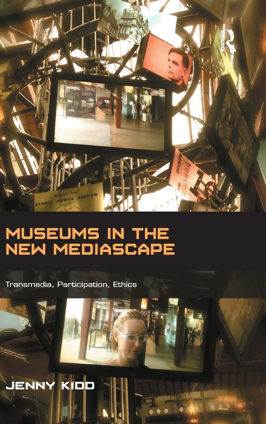 Museums in the New Mediascape: Transmedia, Participation, Ethics (Digital Research in the Arts and Humanities)