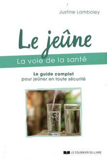 Le jeûne : la voie de la santé : le guide complet pour jeûner en toute sécurité