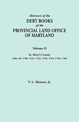 Abstracts of the Debt Books of the Provincial Land Office of Maryland. Volume II, St. Mary's County. Liber 40: 1760, 1761, 1762, 1763, 1764, 1765, 176