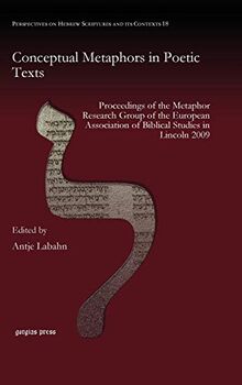 Conceptual Metaphors in Poetic Texts: Proceedings of the Metaphor Research Group of the European Association of Biblical Studies in Lincoln 2009 ... Hebrew Scriptures and Its Contexts, Band 18)
