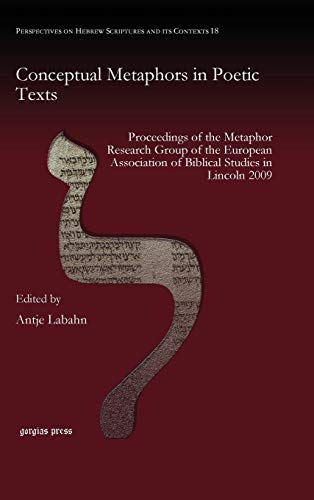 Conceptual Metaphors in Poetic Texts: Proceedings of the Metaphor Research Group of the European Association of Biblical Studies in Lincoln 2009 ... Hebrew Scriptures and Its Contexts, Band 18)