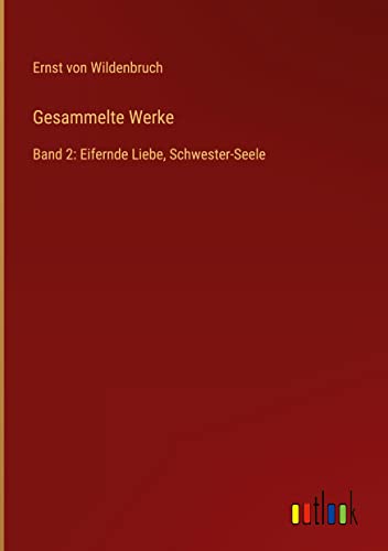 Gesammelte Werke: Band 2: Eifernde Liebe, Schwester-Seele