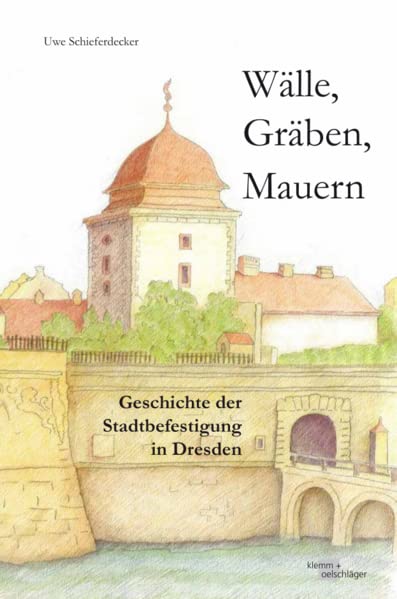 Wälle, Gräben, Mauern: Geschichte der Stadtbefestigung in Dresden