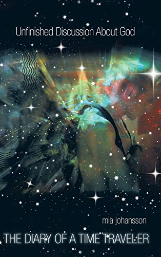 Unfinished Discussion About God: THE DIARY OF A TIME TRAVELER