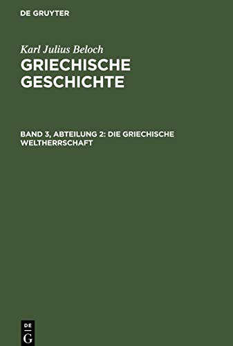 Karl Julius Beloch: Griechische Geschichte / Die Griechische Weltherrschaft
