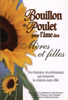 Bouillon de poulet pour l'âme des mères et filles : Des histoires réconfortantes qui honorent la relation mère-fille