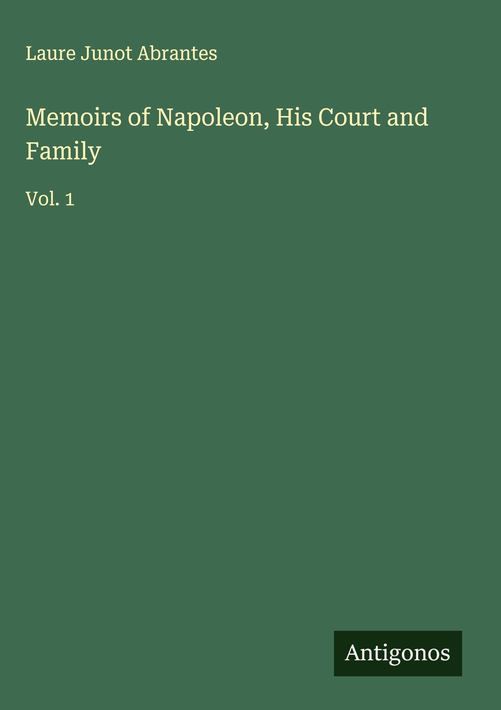 Memoirs of Napoleon, His Court and Family: Vol. 1