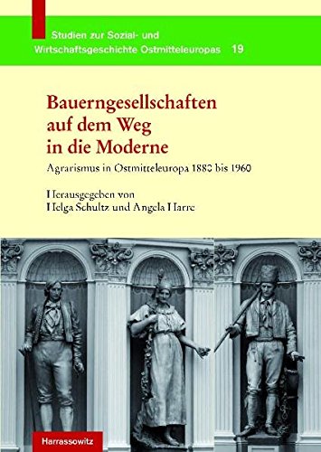 Bauerngesellschaften auf dem Weg in die Moderne: Agrarismus in Ostmitteleuropa 1880 bis 1960 (Studien zur Sozial- und Wirtschaftsgeschichte Ostmitteleuropas)