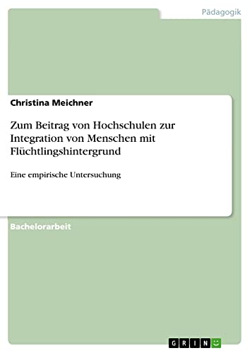 Zum Beitrag von Hochschulen zur Integration von Menschen mit Flüchtlingshintergrund: Eine empirische Untersuchung