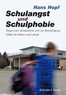 Schulangst und Schulphobie: Wege zum Verständnis und zur Bewältigung Hilfen für Eltern und Lehrer