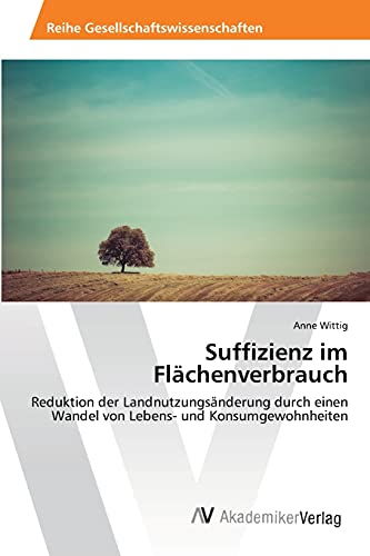 Suffizienz im Flächenverbrauch: Reduktion der Landnutzungsänderung durch einen Wandel von Lebens- und Konsumgewohnheiten