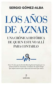 Los años de Aznar: Una crónica histórica de quién estuvo allí para contarlo (Pensamiento político)