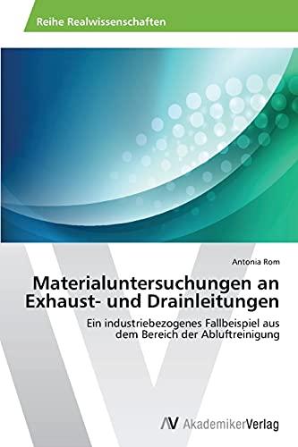Materialuntersuchungen an Exhaust- und Drainleitungen: Ein industriebezogenes Fallbeispiel aus dem Bereich der Abluftreinigung