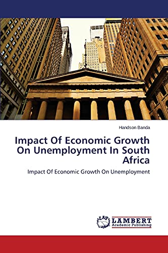 Impact Of Economic Growth On Unemployment In South Africa: Impact Of Economic Growth On Unemployment