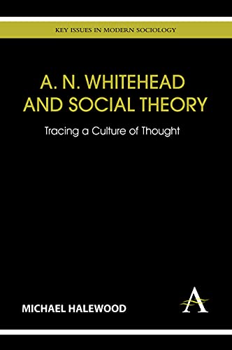 A. N. Whitehead and Social Theory: Tracing a Culture of Thought (Key Issues in Modern Sociology)