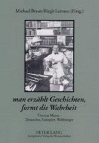 «man erzählt Geschichten, formt die Wahrheit»: Thomas Mann - Deutscher, Europäer, Weltbürger