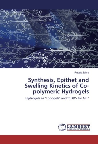 Synthesis, Epithet and Swelling Kinetics of Co-polymeric Hydrogels: Hydrogels as Topogels and CDDS for GIT