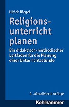 Religionsunterricht planen: Ein didaktisch-methodischer Leitfaden für die Planung einer Unterrichtsstunde