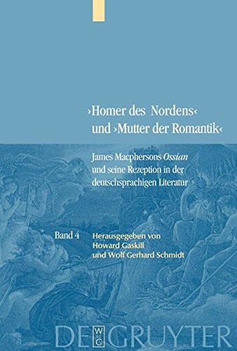 Homer des Nordens und Mutter der Romantik: Kommentierte Neuausgabe wichtiger Texte zur deutschen Rezeption: James Macpherson's Ossian Und Seine Rezeption in Der Deutschsprachigen Literatur