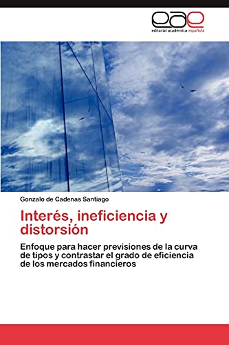 Interés, ineficiencia y distorsión: Enfoque para hacer previsiones de la curva de tipos y contrastar el grado de eficiencia de los mercados financieros