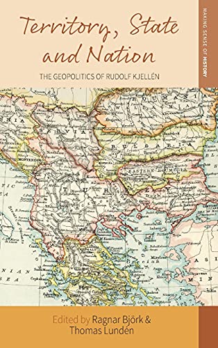Territory, State and Nation: The Geopolitics of Rudolf Kjellén (Making Sense of History, 41)
