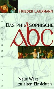 Das philosophische ABC: Neue Wege zu alten Einsichten