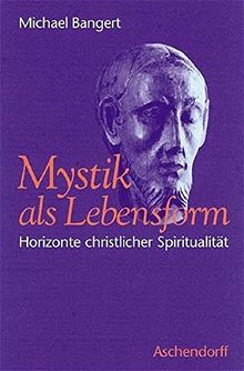 Mystik als Lebensform: Horizonte christlicher Spiritualität